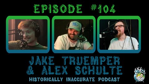 Episode #104: Jake Truemper & Alex Schulte | Historically Inaccurate Podcast