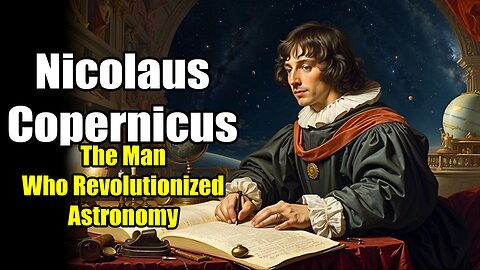 Nicolaus Copernicus: The Man Who Revolutionized Astronomy (1473 - 1543)