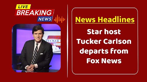 Star host Tucker Carlson departs from Fox News