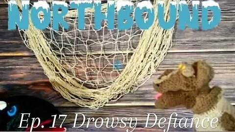 Northbound: Ep. 17 Drowsy Defiance