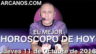 EL MEJOR HOROSCOPO DE HOY ARCANOS Jueves 11 de Octubre de 2018