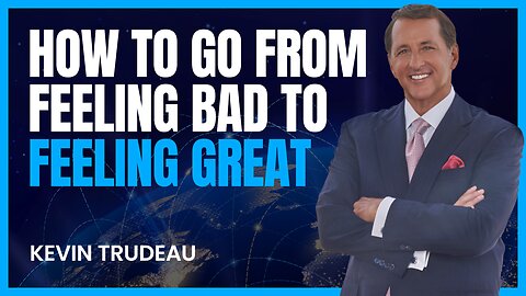 Powerful Training From Kevin Trudeau | How to Go From Feeling Bad To Feeling Great