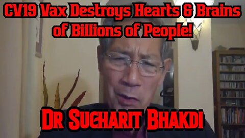 Dr Sucharit Bhakdi: CV19 Vax Destroys Hearts & Brains of Billions of People!