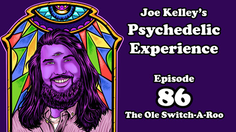 Joe Kelley's Psychedelic Experience - Episode 86
