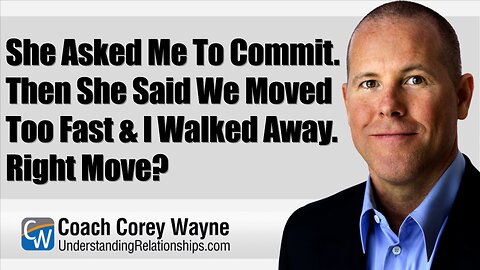 She Asked Me To Commit. Then She Said We Moved Too Fast & I Walked Away. Right Move?