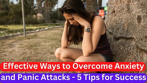 Effective Ways to Overcome Anxiety and Panic Attacks 5 Tips for Success