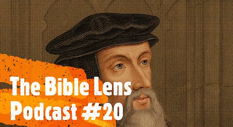 The Bible Lens Podcast #20: Is John Calvin A Heretic?