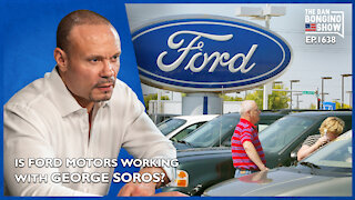 Ep. 1638 Is Ford Motors Working With George Soros? - The Dan Bongino Show