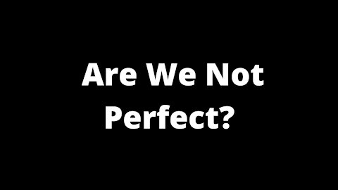 Are We Not Perfect Already? *No messing with my DNA needed*