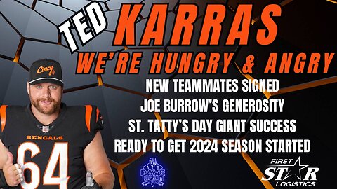 Ted Karras | We're Hungry and Angry + New Teammates - Burrow's Generosity - St. Tatty's Day & More