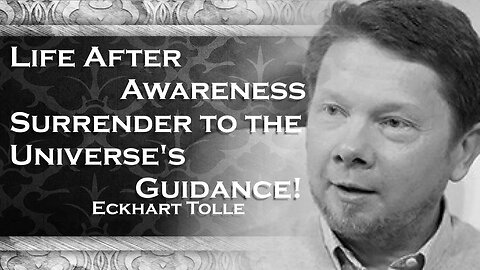ECKHART TOLLE, Life Beyond Awareness Surrendering to the Universe's Guidance