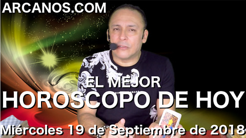 EL MEJOR HOROSCOPO DE HOY ARCANOS Miercoles 19 de Septiembre de 2018