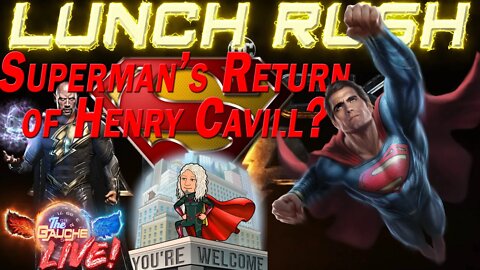 it's LUNCH RUSH on THE GAUCHE! | HENRY CAVILL RETURNS AS SUPERMAN??