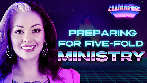 PREPARING FOR FIVE-FOLD MINISTRY ElijahFire: Ep. 277 – CHRISTA ELISHA