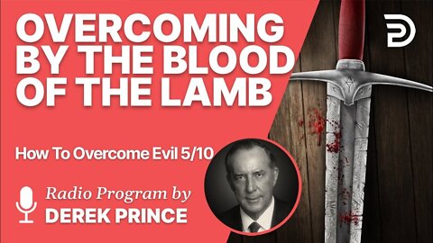 How to Overcome Evil 5 of 10 - Overcoming by the Blood of the Lamb - Derek Prince