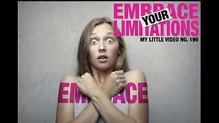 MY LITTLE VIDEO NO. 199-EMBRACE YOUR LIMITATIONS