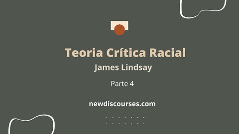 James Lindsay - Teoria Crítica Racial, Parte 4