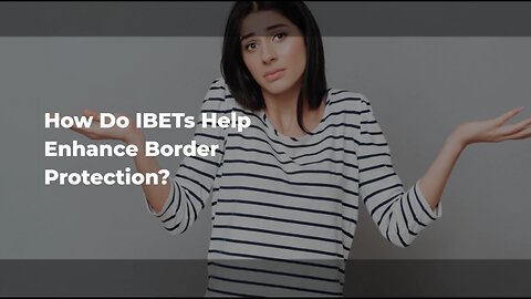 The Significance of IBETs in Ensuring Border Security