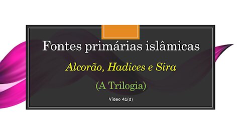 41(d) Desenvolvimento histórico das ‘Fontes Primárias do Islamismo’