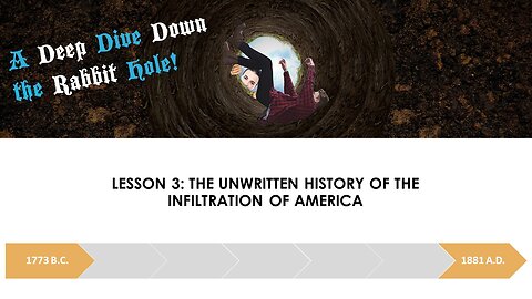 A DEEP DIVE DOWN THE RABBIT HOLE: LESSON 3: THE UNWRITTEN HISTORY OF THE INFILTRATION OF AMERICA