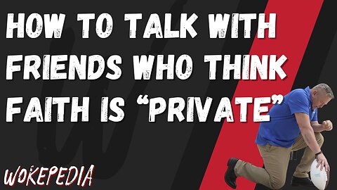 How to Talk with Friends who Think Faith is "Private" - Wokepedia Podcast 238