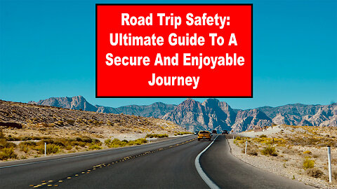 Road Trip Safety: Your Ultimate Guide to a Secure and Enjoyable Journey