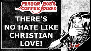 CHRISTIAN HATE / Pastor Bob's Coffee Break