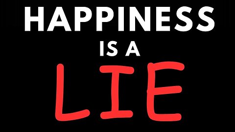 Happiness is a LIE - Do This Instead