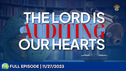 🔵 The Lord Is Auditing Our Hearts | Noon Prayer Watch | 11/27/2023