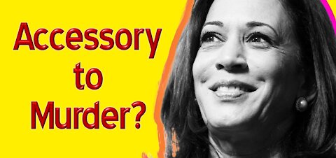 Is Kamala Harris an accessory to murder?