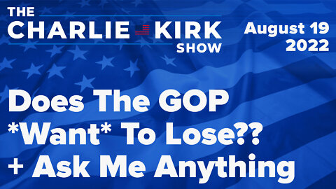 Does The GOP *Want* To Lose?? + Ask Me Anything | The Charlie Kirk Show LIVE on RAV 08.19.22