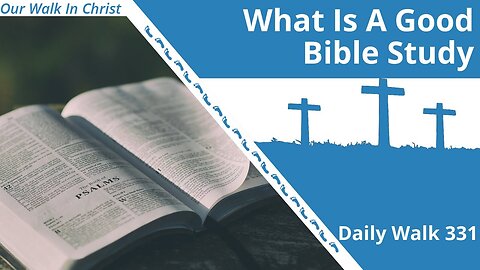 What Makes a Good Bible Study? | Daily Walk 331