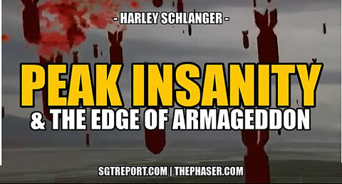 SGT REPORT - PEAK INSANITY: THE EDGE OF ARMAGEDDON -- Harley Schlanger