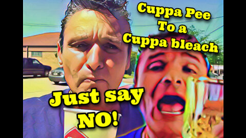 From a Cuppa Pee to a Cuppa Bleach..Just say NO