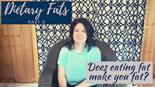 Dietary Fats Part 5: Does eating fat make you fat?