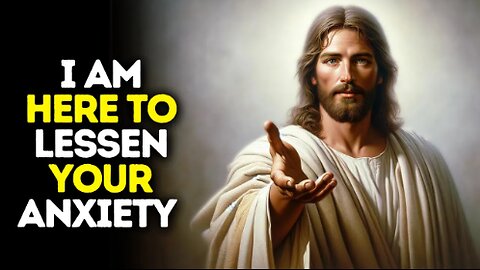 I Am Here to Lessen Your Anxiety | God Says