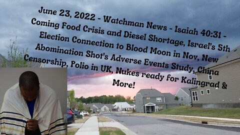 June 23, 2022-Watchman News-Isaiah 40:31-Coming Food & Diesel Shortage,Israel's 5th Election & More!