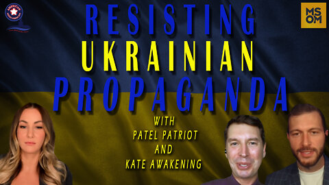 Resisting Ukrainian Propaganda with Patel Patriot and Kate Awakening - – MSOM Ep. 449