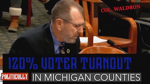 120% Voter Turnout in Michigan - Col. Waldron - Michigan Oversight Committee 12/3/2020