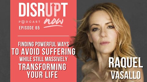 Disrupt Now Ep 65, Finding Powerful Ways To Avoid Suffering While Still Transforming Your Life