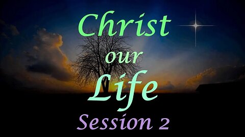 Christ our Life - Session 2