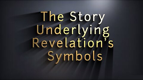 11 The Book of Revelation - Understanding the Story Underlying the Symbolism