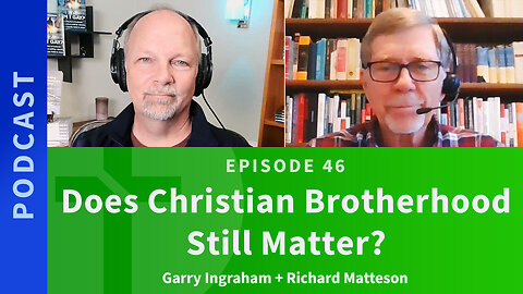 46: Does Christian Brotherhood Still Matter? | Richard Matteson & Garry Ingraham