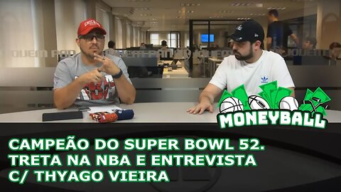 Moneyball #46 - Campeão do Super Bowl 52. Treta na NBA e entrevista c/ Thyago Vieira