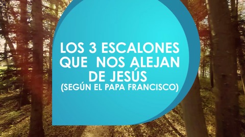 Los 3 escalones que nos alejan de Jesús. (Según el papa Francisco)