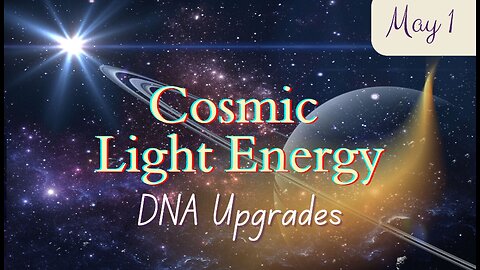 Cosmic Light Energy - DNA Upgrades; May 1, 2024