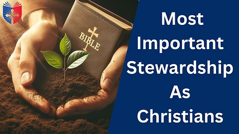 Our Most Important Stewardship As Christians | Floyd Brown