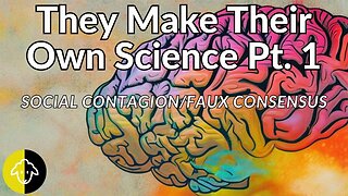 They Make Their Own Science Pt. 1: Social Contagion and Manufactured Consensus