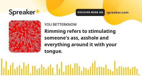 Rimming refers to stimulating someone's ass, asshole and everything around it with your tongue.