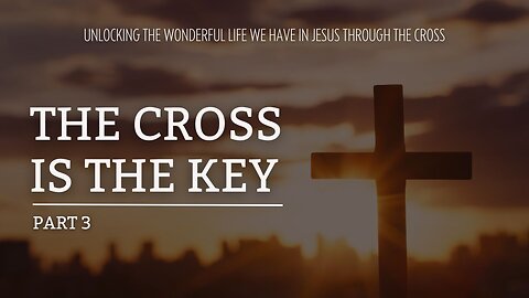 The Cross Is the Key - Part 3